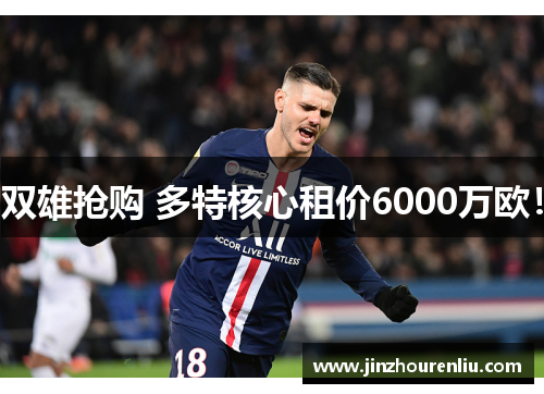 双雄抢购 多特核心租价6000万欧！