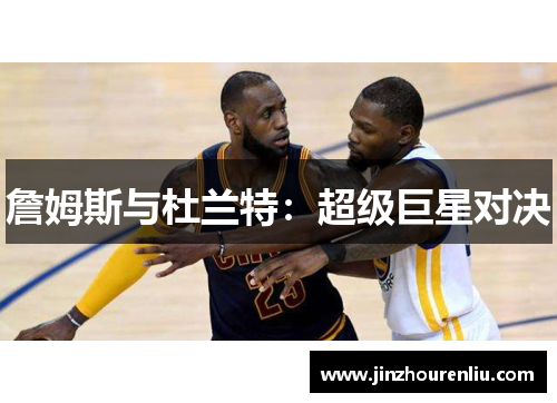 詹姆斯与杜兰特：超级巨星对决
